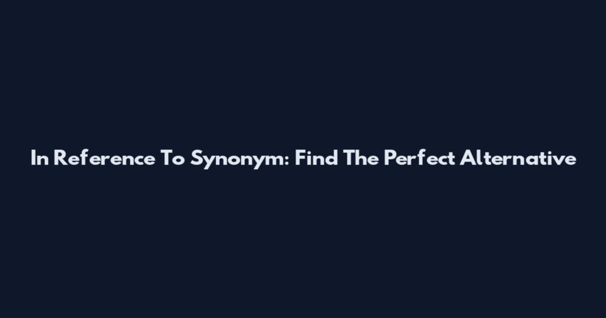 In Reference To Synonym: Find The Perfect Alternative