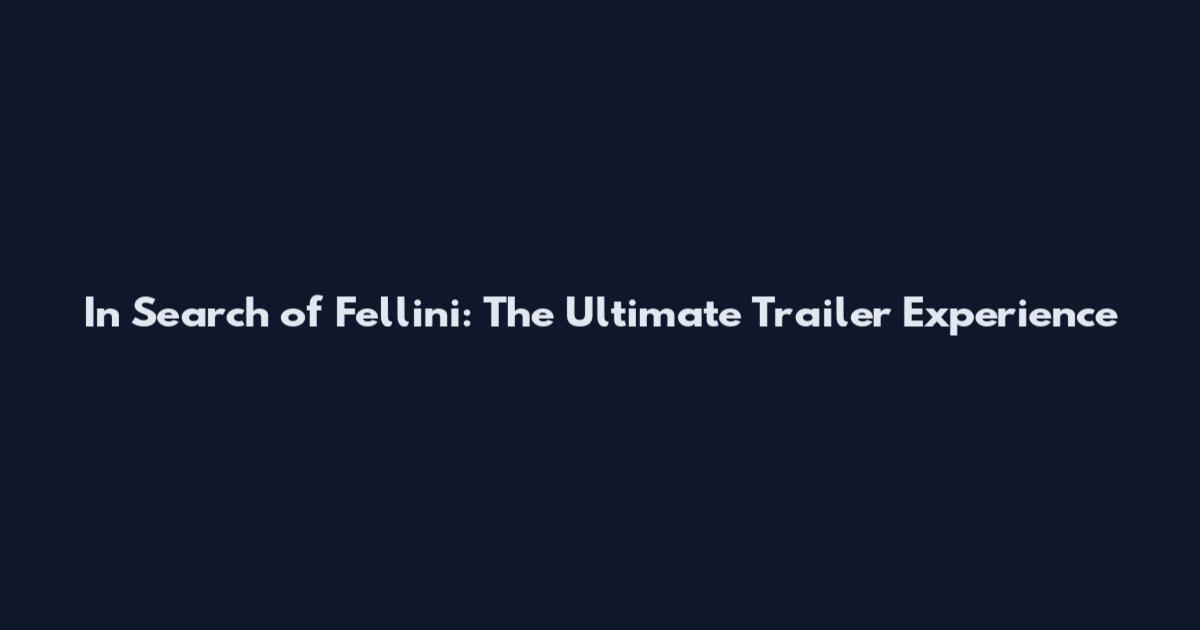 In Search of Fellini: The Ultimate Trailer Experience