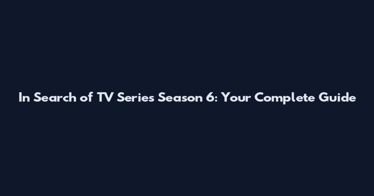 In Search of TV Series Season 6: Your Complete Guide