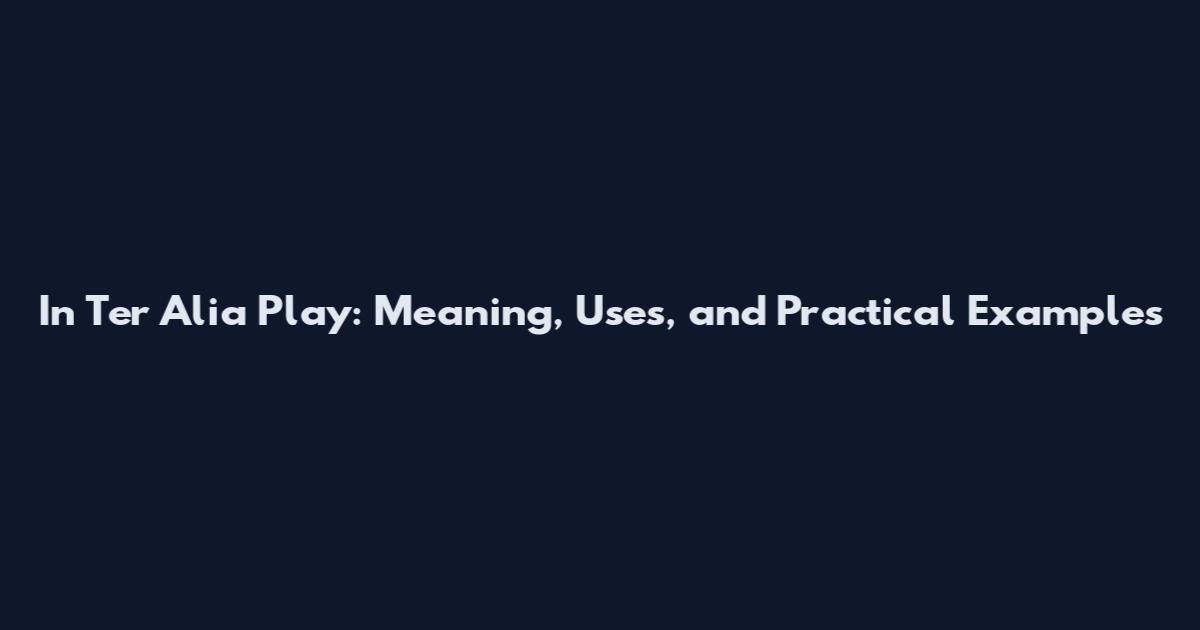 In Ter Alia Play: Meaning, Uses, and Practical Examples