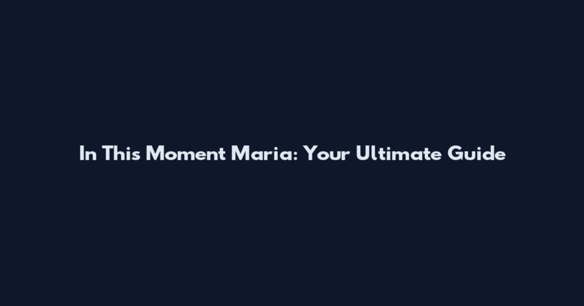 In This Moment Maria: Your Ultimate Guide