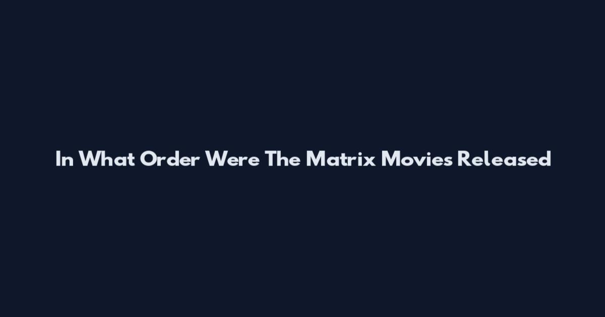 In What Order Were The Matrix Movies Released