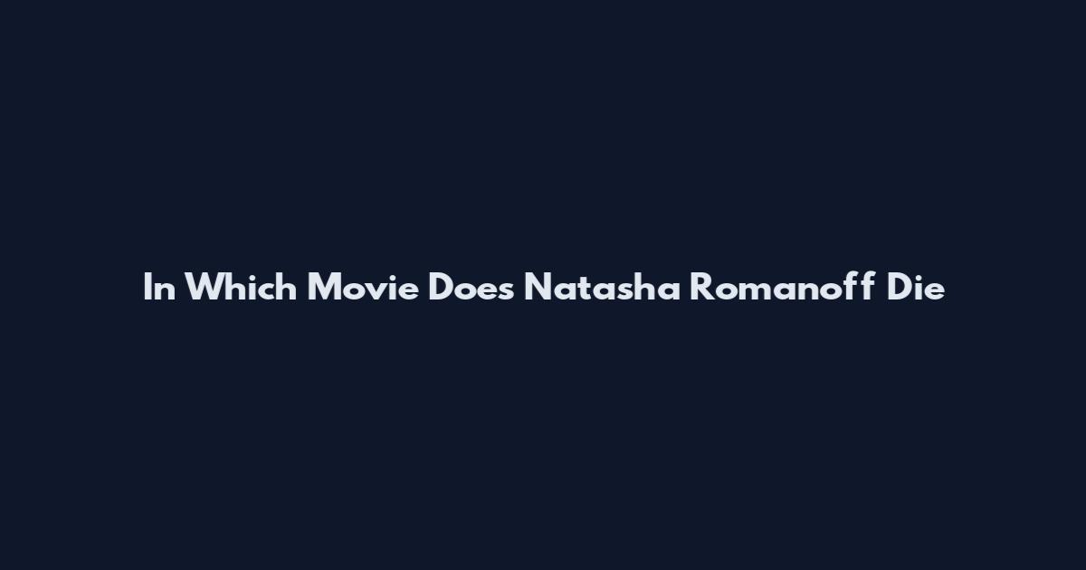 In Which Movie Does Natasha Romanoff Die