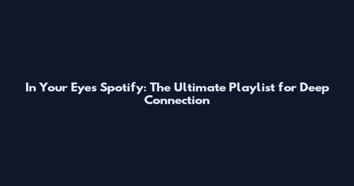 In Your Eyes Spotify: The Ultimate Playlist for Deep Connection