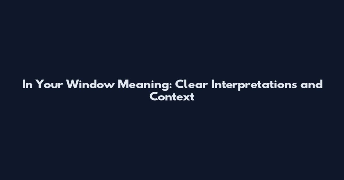 In Your Window Meaning: Clear Interpretations and Context