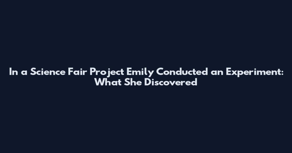 In a Science Fair Project Emily Conducted an Experiment: What She Discovered