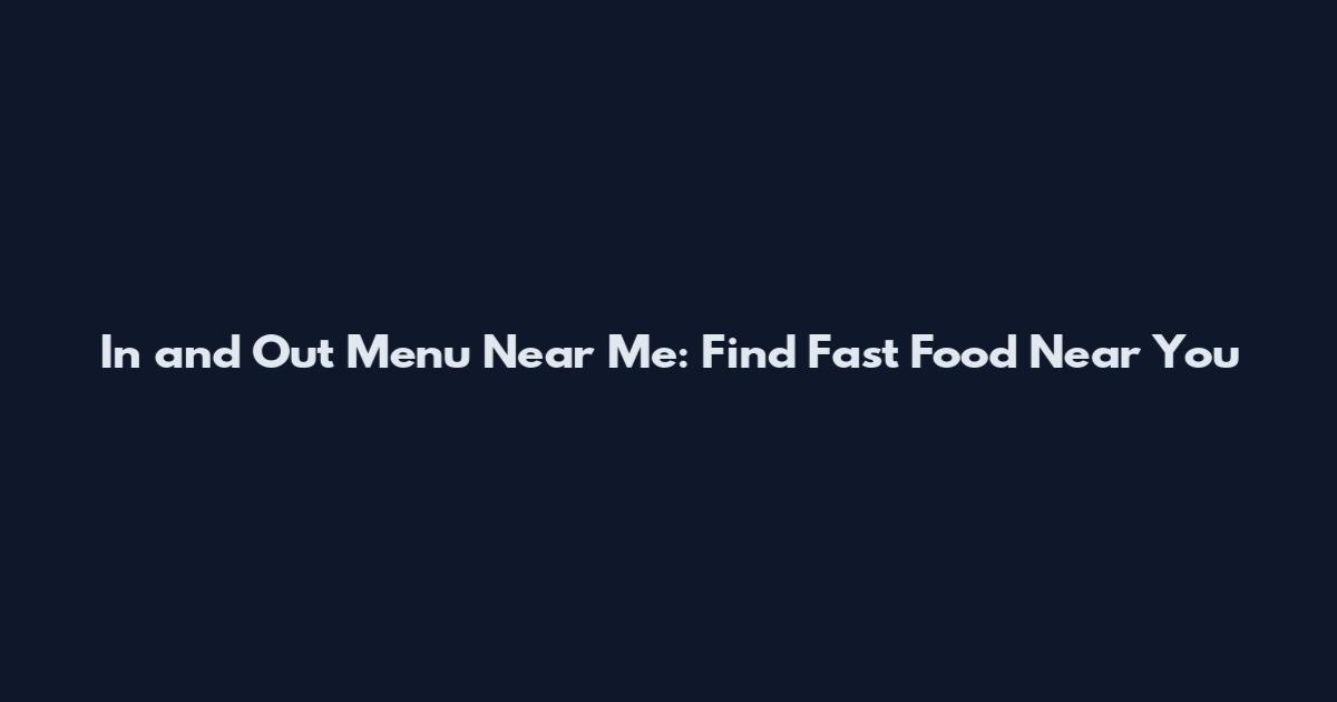 In and Out Menu Near Me: Find Fast Food Near You