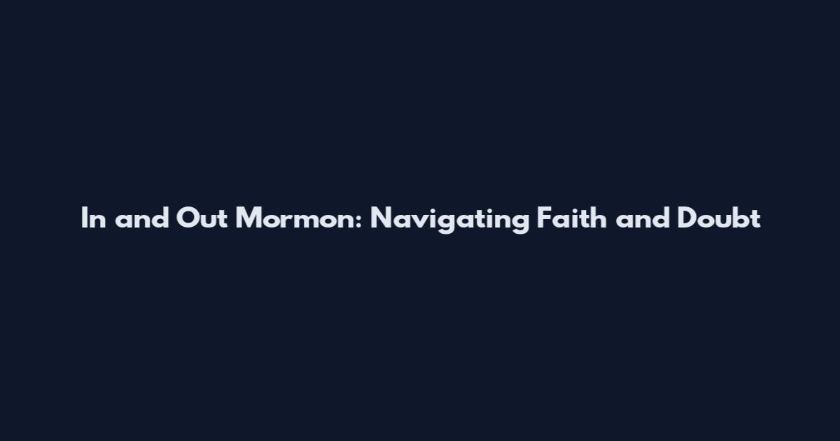In and Out Mormon: Navigating Faith and Doubt