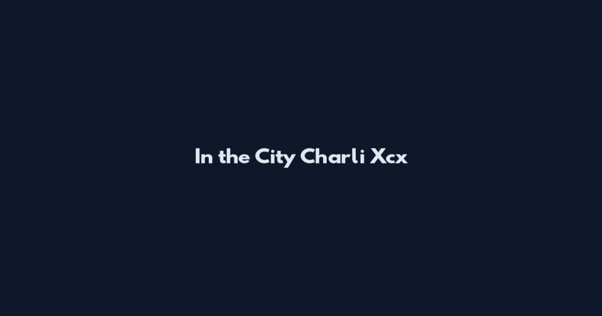 In the City Charli Xcx