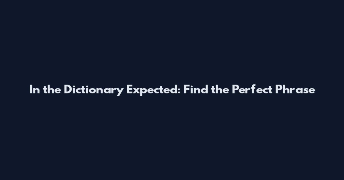 In the Dictionary Expected: Find the Perfect Phrase