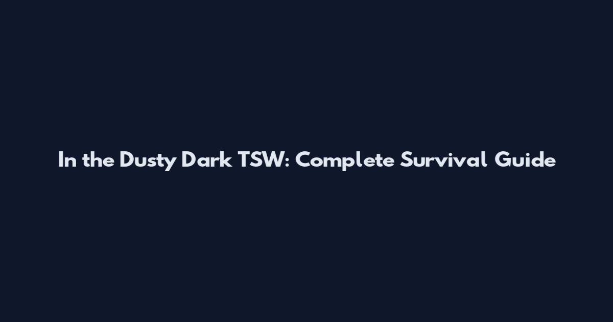 In the Dusty Dark TSW: Complete Survival Guide