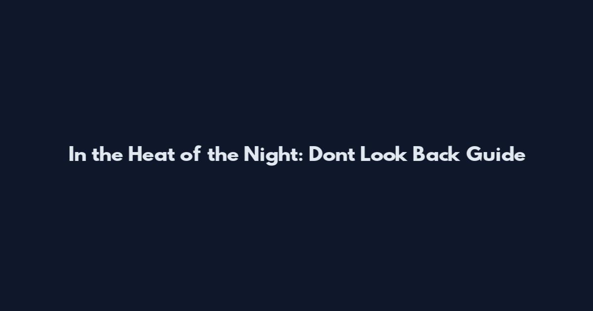 In the Heat of the Night: Don't Look Back Guide