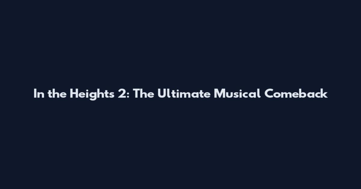 In the Heights 2: The Ultimate Musical Comeback