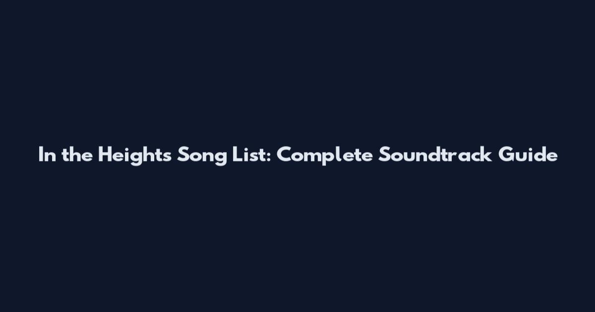 In the Heights Song List: Complete Soundtrack Guide