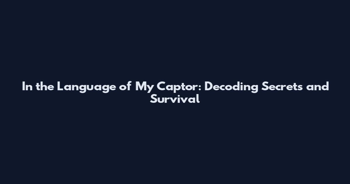 In the Language of My Captor: Decoding Secrets and Survival