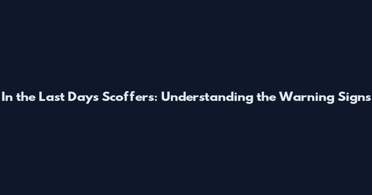 In the Last Days Scoffers: Understanding the Warning Signs