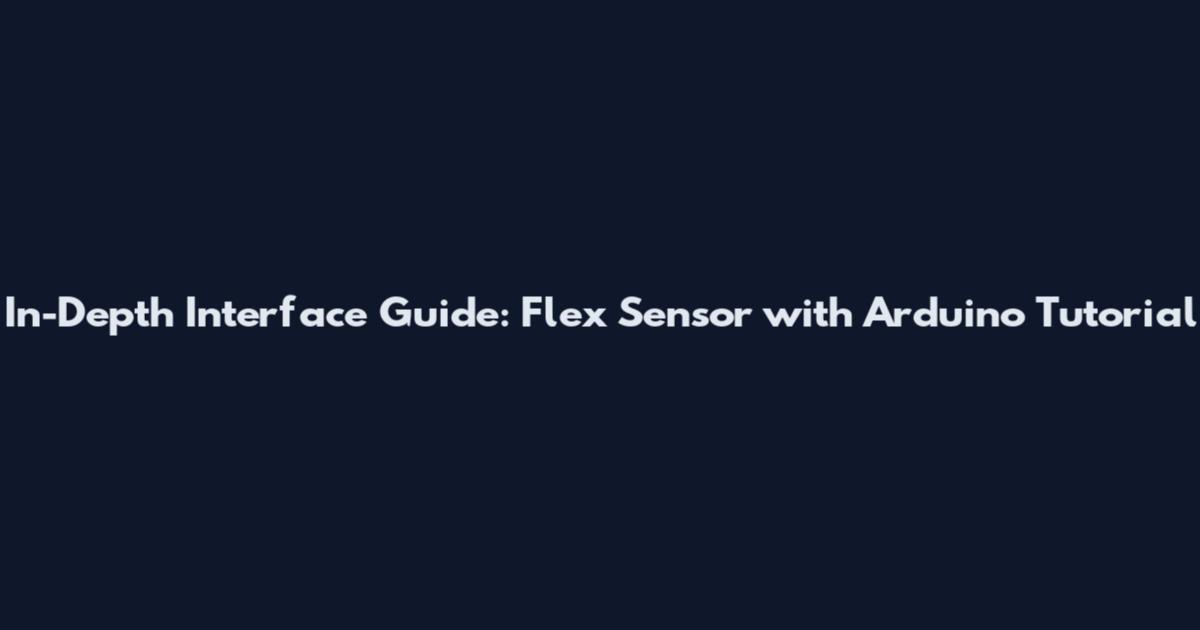 In-Depth Interface Guide: Flex Sensor with Arduino Tutorial