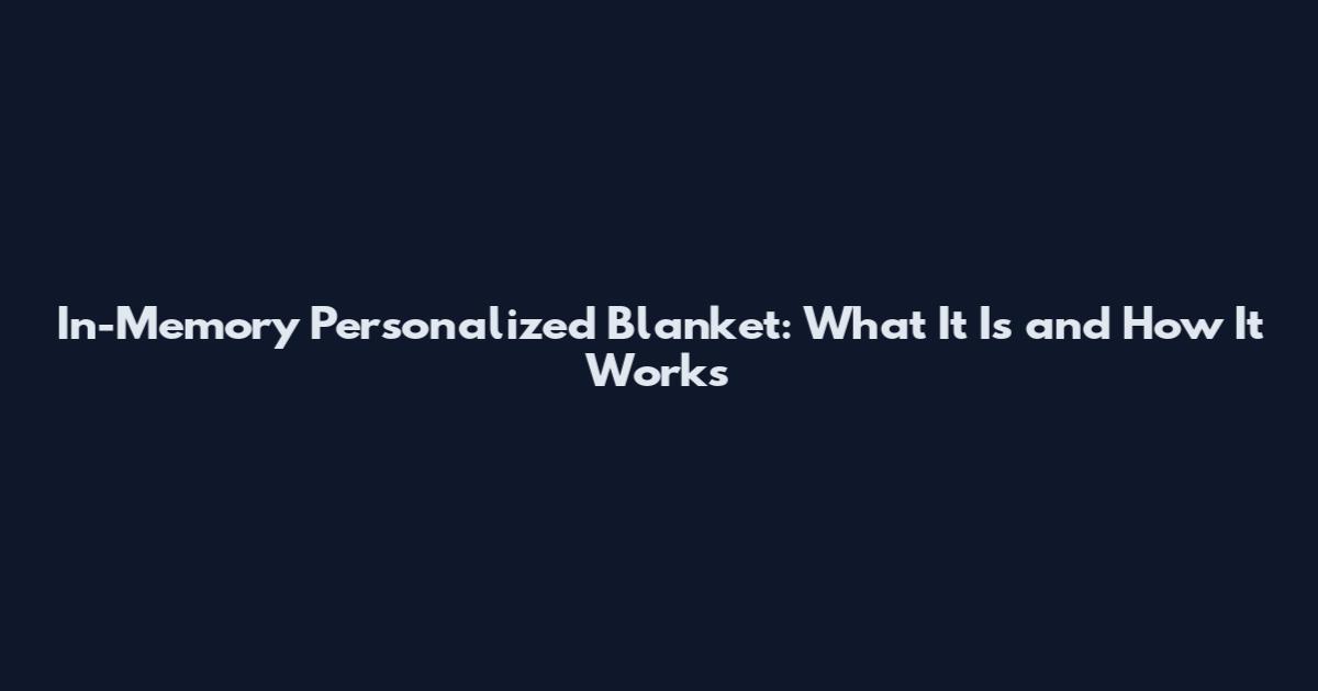In-Memory Personalized Blanket: What It Is and How It Works