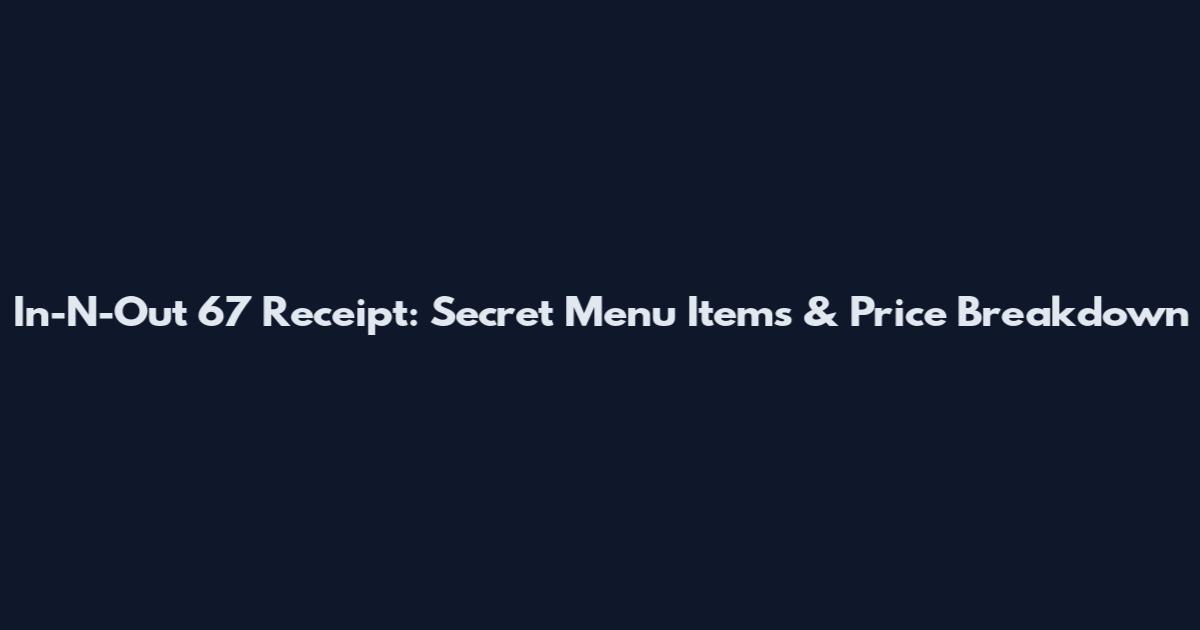In-N-Out 67 Receipt: Secret Menu Items & Price Breakdown