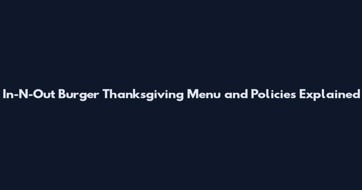 In-N-Out Burger Thanksgiving Menu and Policies Explained
