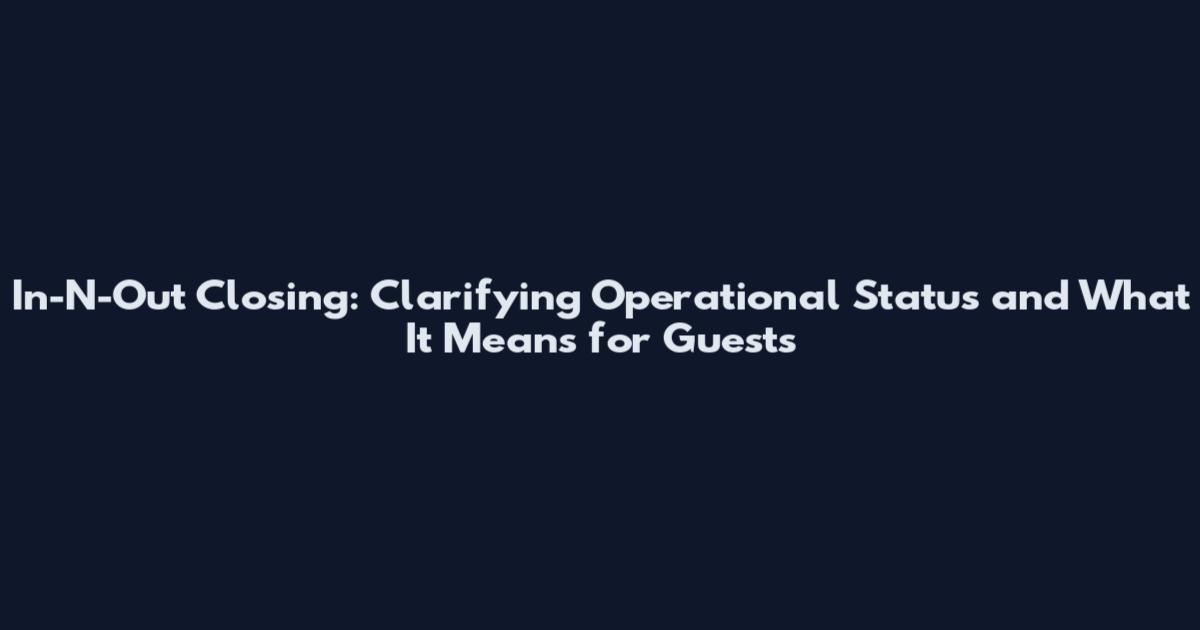 In-N-Out Closing: Clarifying Operational Status and What It Means for Guests