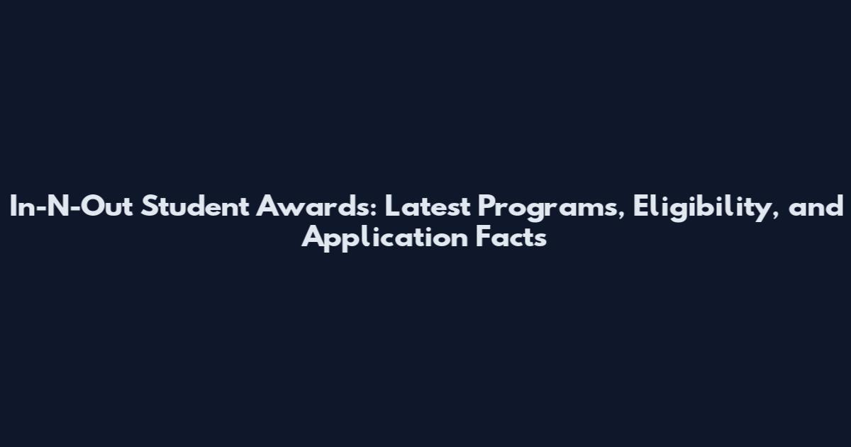 In-N-Out Student Awards: Latest Programs, Eligibility, and Application Facts