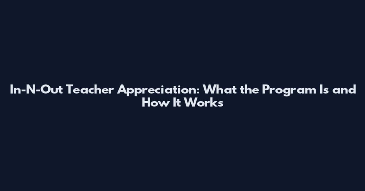 In-N-Out Teacher Appreciation: What the Program Is and How It Works
