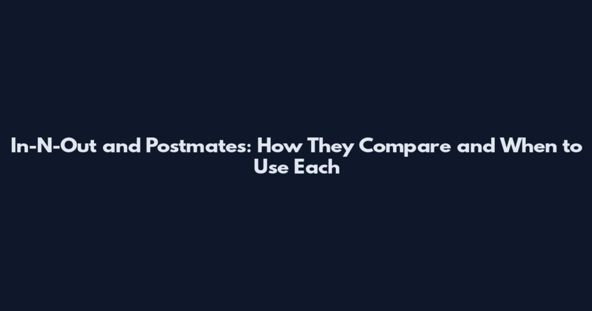 In-N-Out and Postmates: How They Compare and When to Use Each