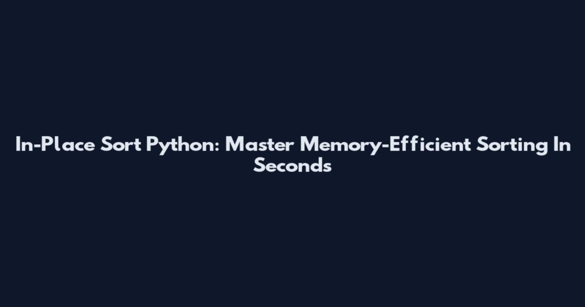 In-Place Sort Python: Master Memory-Efficient Sorting In Seconds
