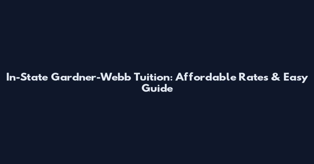 In-State Gardner-Webb Tuition: Affordable Rates & Easy Guide