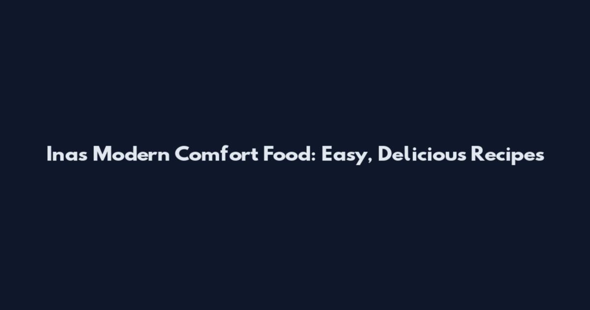 Ina's Modern Comfort Food: Easy, Delicious Recipes