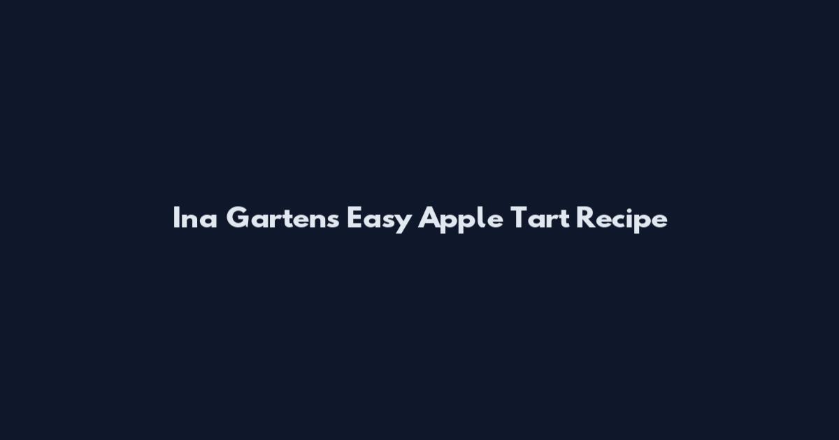 Ina Garten's Easy Apple Tart Recipe