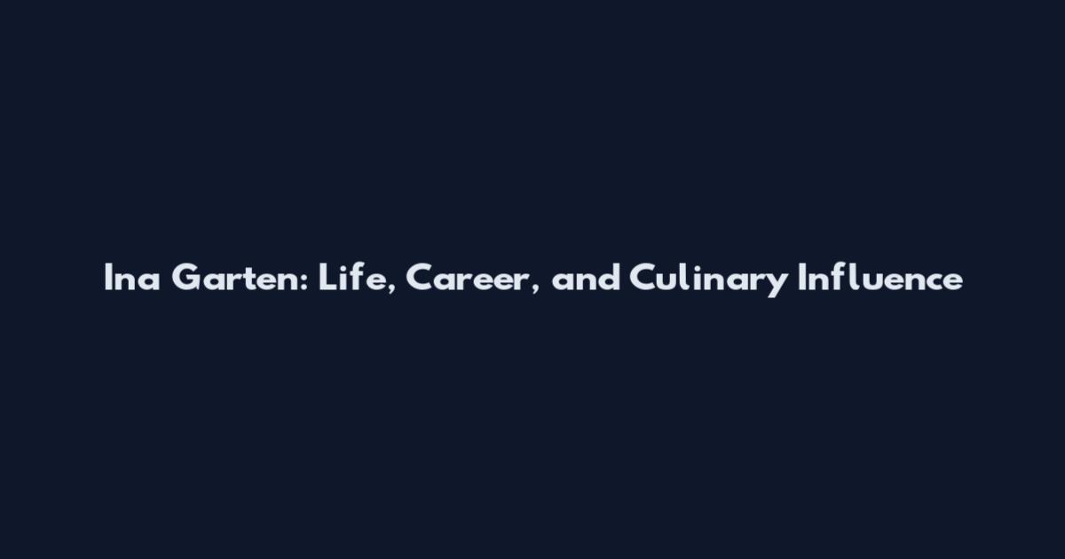 Ina Garten: Life, Career, and Culinary Influence