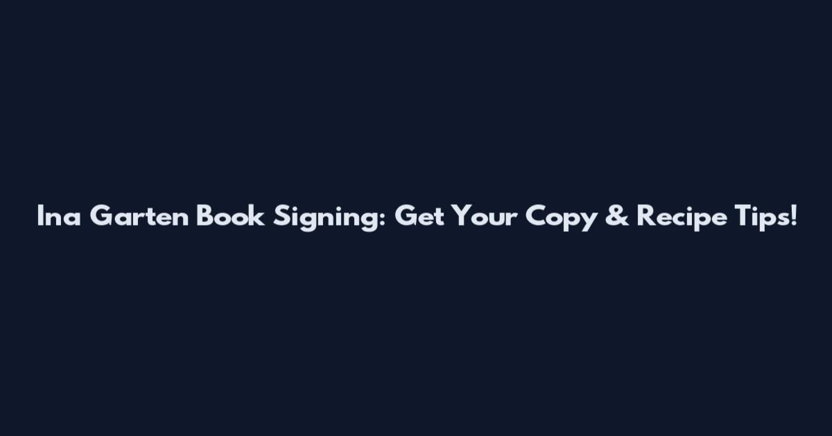 Ina Garten Book Signing: Get Your Copy & Recipe Tips!