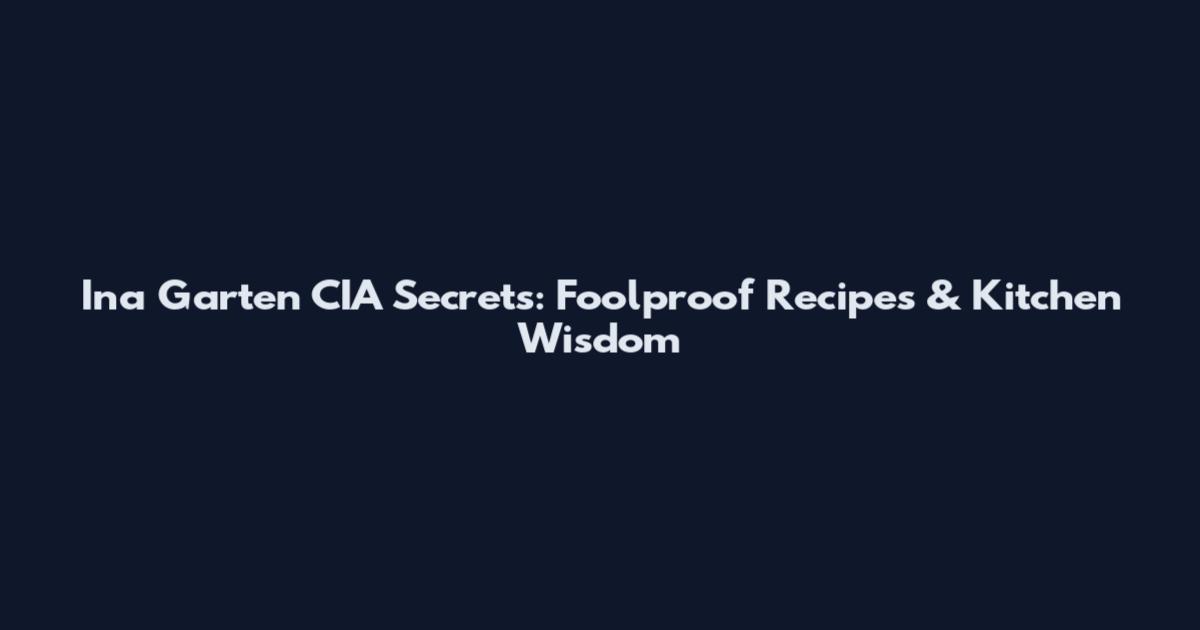 Ina Garten CIA Secrets: Foolproof Recipes & Kitchen Wisdom