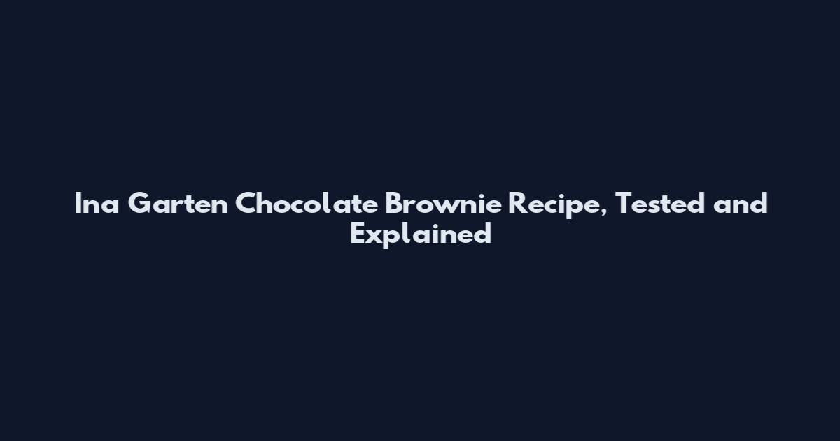 Ina Garten Chocolate Brownie Recipe, Tested and Explained