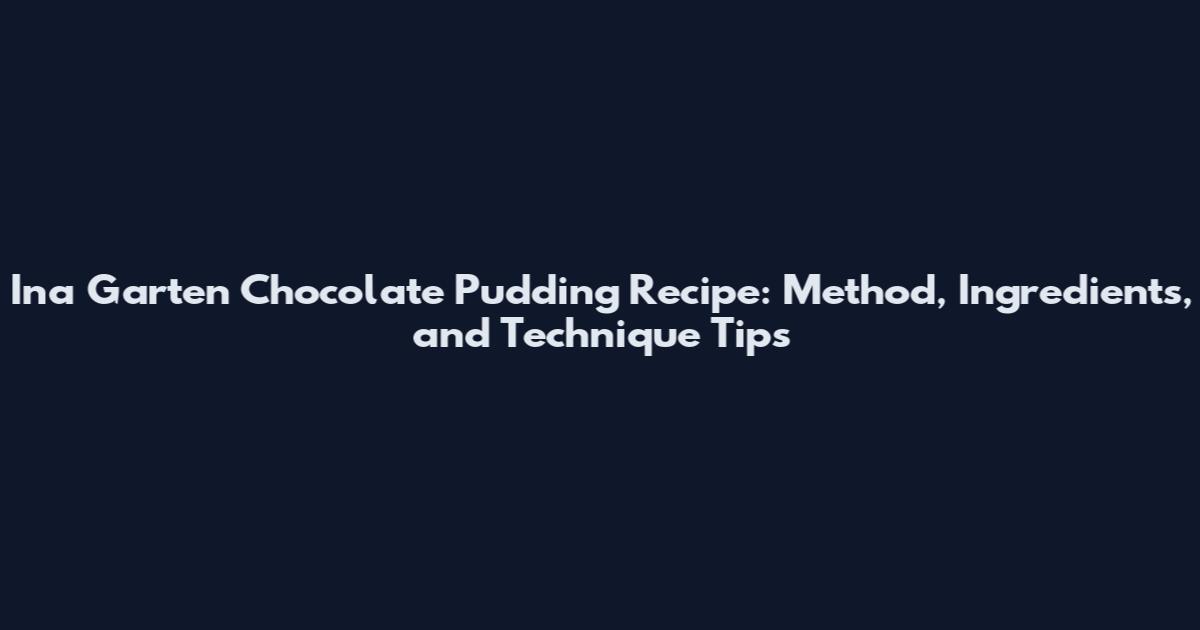Ina Garten Chocolate Pudding Recipe: Method, Ingredients, and Technique Tips