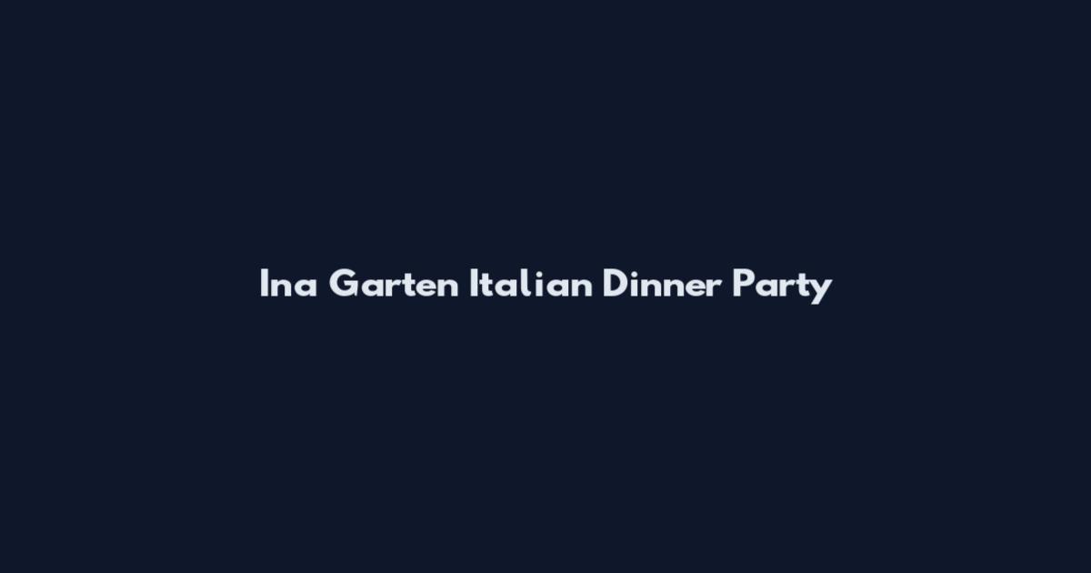 Ina Garten Italian Dinner Party