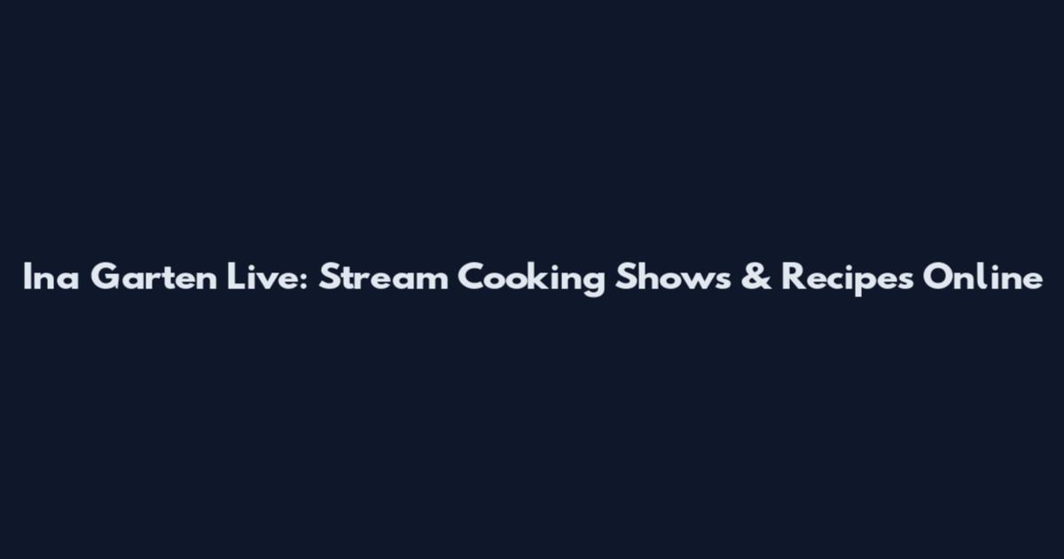 Ina Garten Live: Stream Cooking Shows & Recipes Online