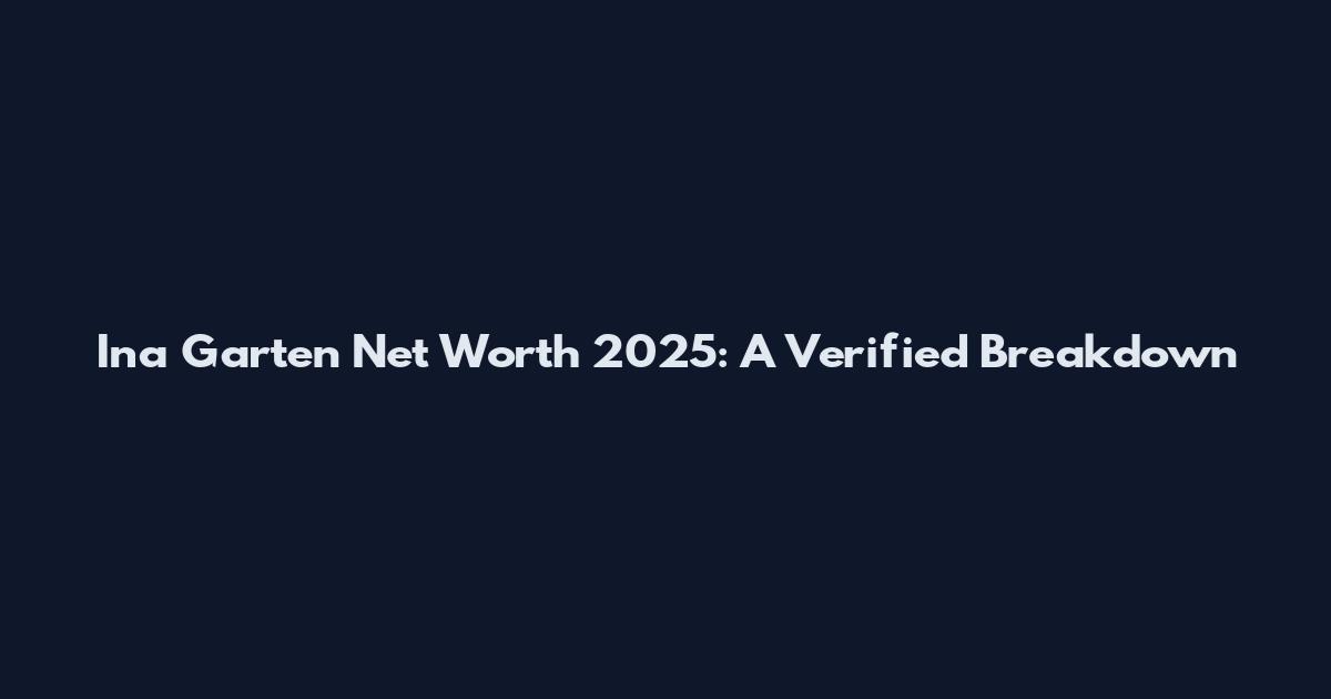 Ina Garten Net Worth 2025: A Verified Breakdown