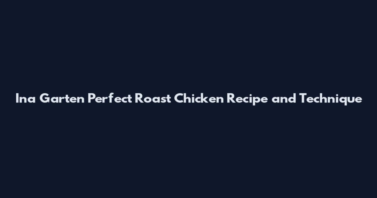 Ina Garten Perfect Roast Chicken Recipe and Technique
