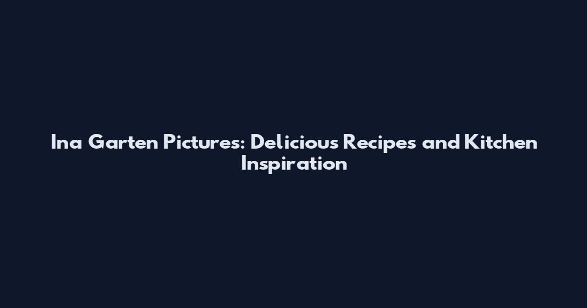 Ina Garten Pictures: Delicious Recipes and Kitchen Inspiration