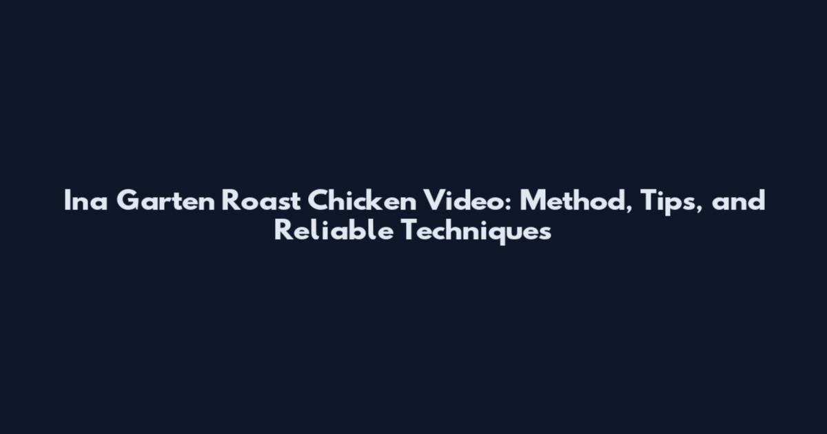 Ina Garten Roast Chicken Video: Method, Tips, and Reliable Techniques