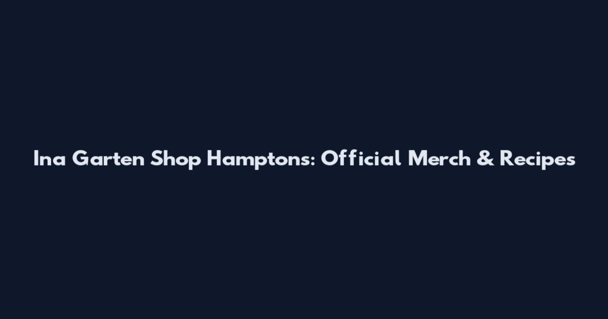 Ina Garten Shop Hamptons: Official Merch & Recipes