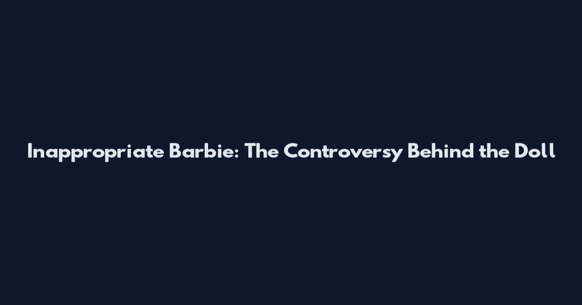 Inappropriate Barbie: The Controversy Behind the Doll
