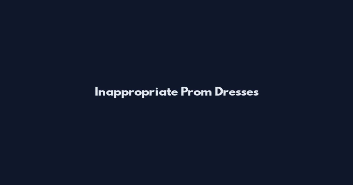 Inappropriate Prom Dresses