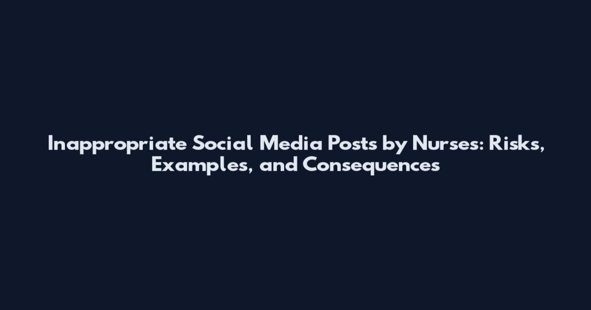 Inappropriate Social Media Posts by Nurses: Risks, Examples, and Consequences