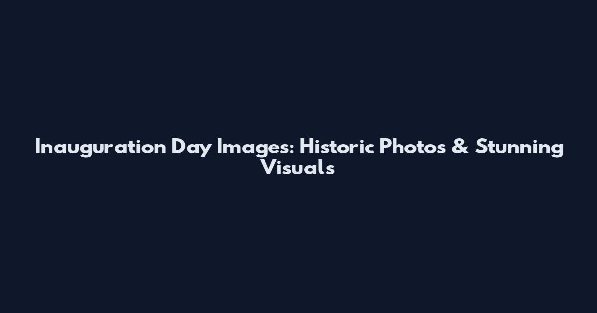 Inauguration Day Images: Historic Photos & Stunning Visuals