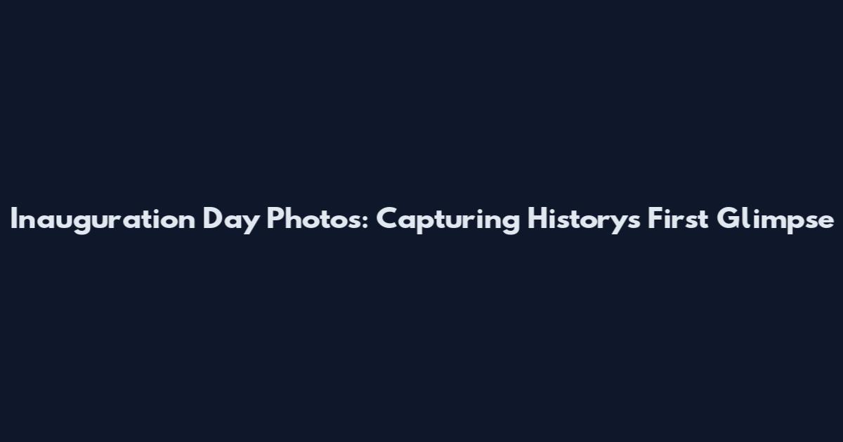 Inauguration Day Photos: Capturing History's First Glimpse