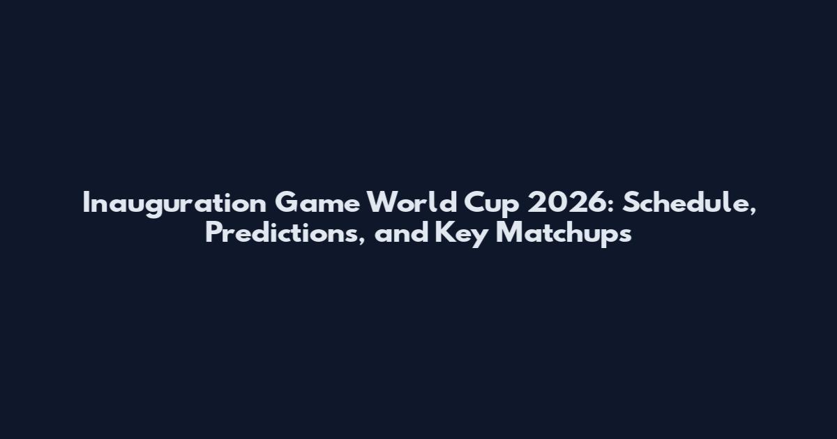 Inauguration Game World Cup 2026: Schedule, Predictions, and Key Matchups